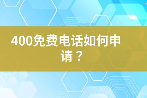 400免费电话如何申请？
