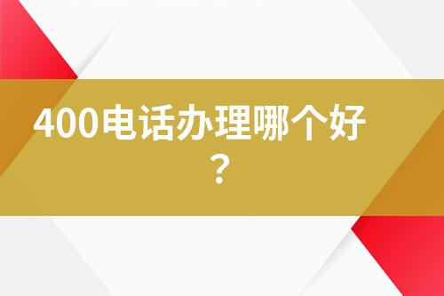 400电话办理哪个好？
