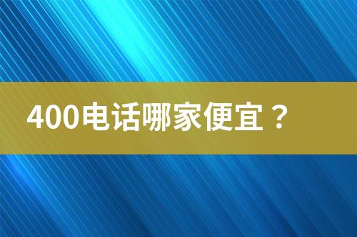 400电话哪家便宜？