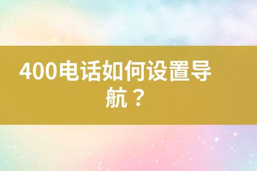 400电话如何设置导航？