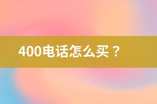 400电话怎么买？