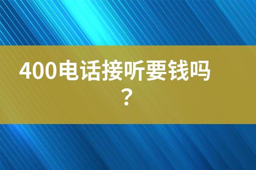 400电话接听要钱吗？