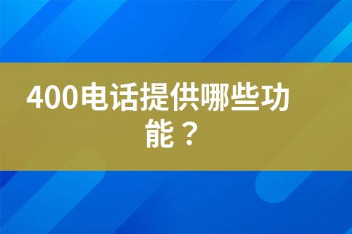 400电话提供哪些功能？