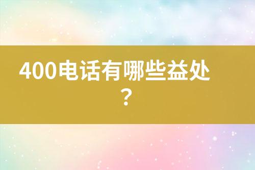 400电话有哪些益处？