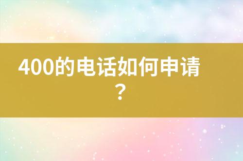 400的电话如何申请？