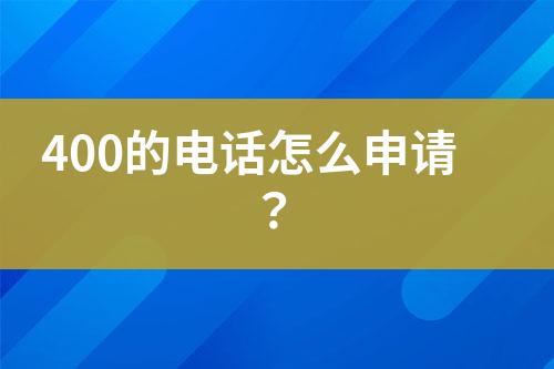 400的电话怎么申请？