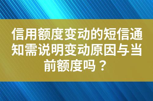 信用额度变动的短信通知需说明变动原因与当前额度吗？