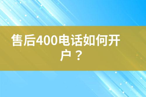 售后400电话如何开户？