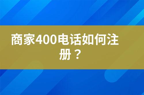 商家400电话如何注册？