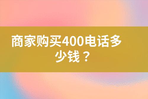 商家购买400电话多少钱？