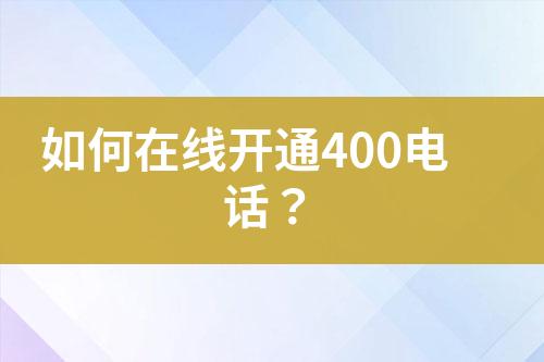 如何在线开通400电话？