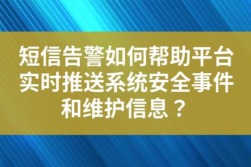 短信告警如何帮助平台实时推送系统安全事件和维护信息？