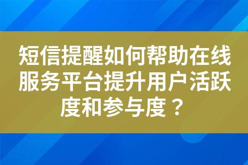 短信提醒如何帮助在线服务平台提升用户活跃度和参与度？