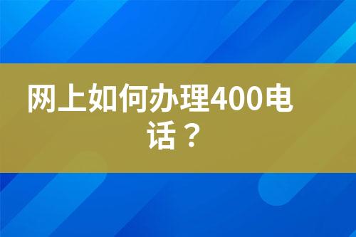 网上如何办理400电话？