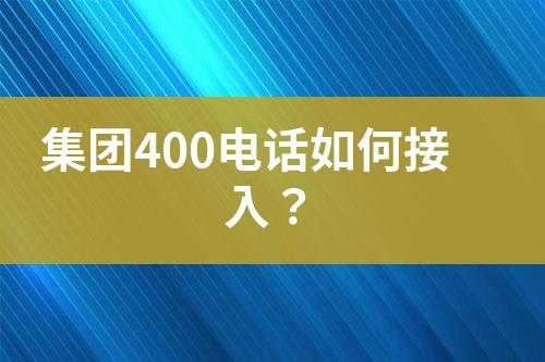 集团400电话如何接入？